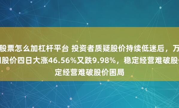 股票怎么加杠杆平台 投资者质疑股价持续低迷后，万向钱潮股价四日大涨46.56%又跌9.98%，稳定经营难破股价困局